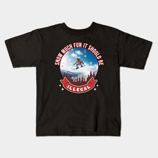 Snowboarder Snow Much Fun It Should Be Illegal Snowboarding Kids T-Shirt by Tees 4 Thee